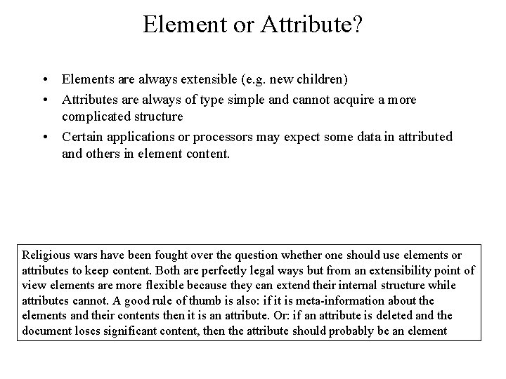 Element or Attribute? • Elements are always extensible (e. g. new children) • Attributes