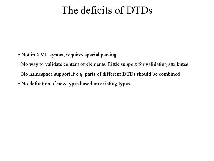 The deficits of DTDs • Not in XML syntax, requires special parsing. • No
