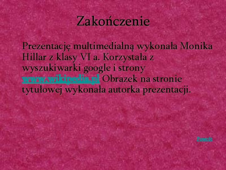 Zakończenie Prezentację multimedialną wykonała Monika Hillar z klasy VI a. Korzystała z wyszukiwarki google Zakończenie Prezentację multimedialną wykonała Monika Hillar z klasy VI a. Korzystała z wyszukiwarki google