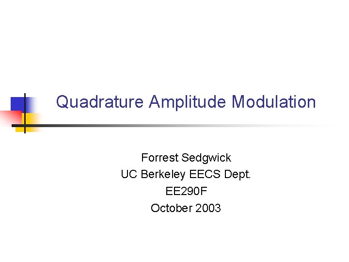 Quadrature Amplitude Modulation Forrest Sedgwick UC Berkeley EECS Dept. EE 290 F October 2003