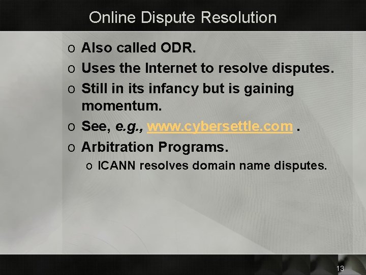 Online Dispute Resolution o Also called ODR. o Uses the Internet to resolve disputes.