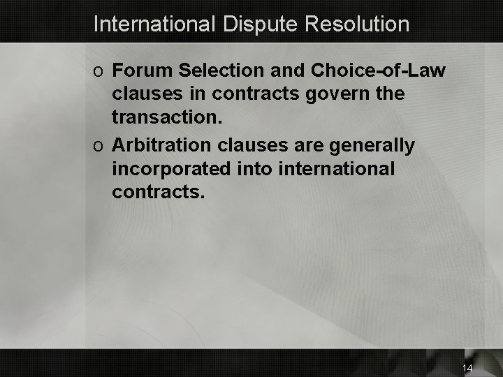 International Dispute Resolution o Forum Selection and Choice-of-Law clauses in contracts govern the transaction.