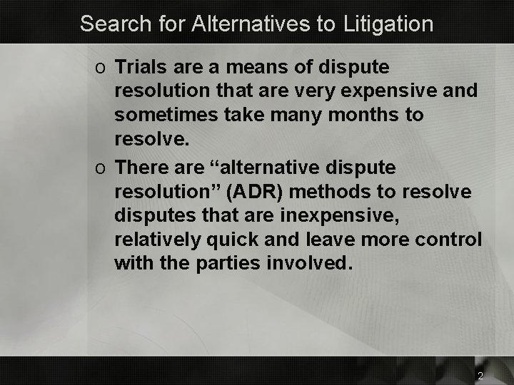 Search for Alternatives to Litigation o Trials are a means of dispute resolution that