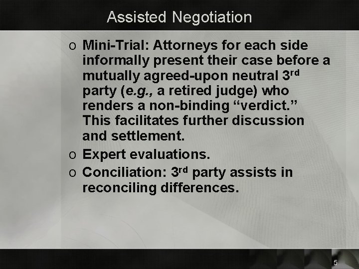 Assisted Negotiation o Mini-Trial: Attorneys for each side informally present their case before a