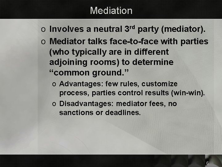 Mediation o Involves a neutral 3 rd party (mediator). o Mediator talks face-to-face with