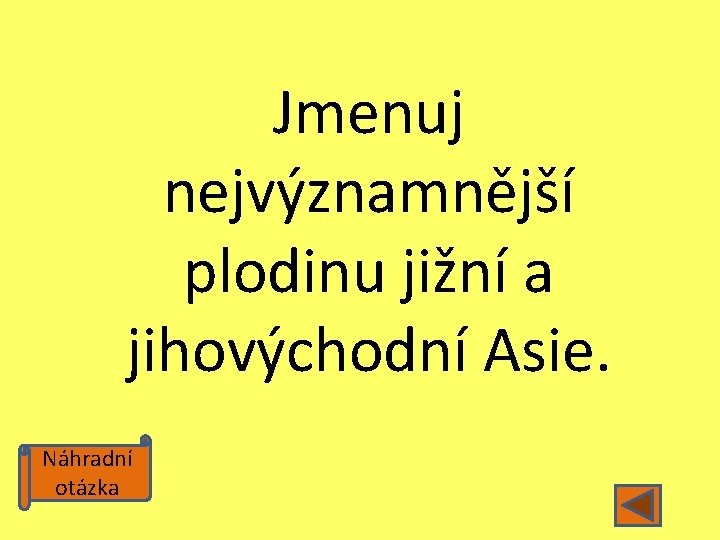 Jmenuj nejvýznamnější plodinu jižní a jihovýchodní Asie. Náhradní otázka 