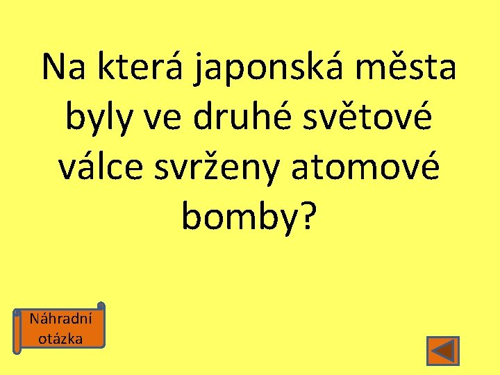 Na která japonská města byly ve druhé světové válce svrženy atomové bomby? Náhradní otázka