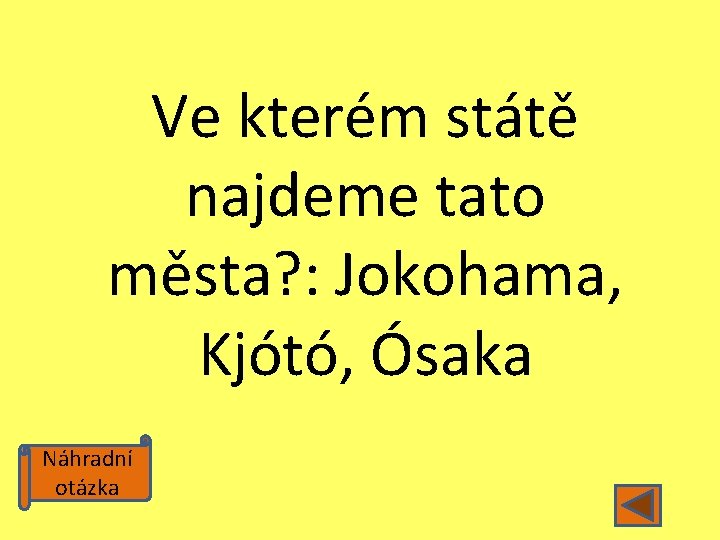 Ve kterém státě najdeme tato města? : Jokohama, Kjótó, Ósaka Náhradní otázka 