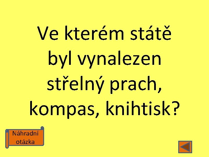 Ve kterém státě byl vynalezen střelný prach, kompas, knihtisk? Náhradní otázka 