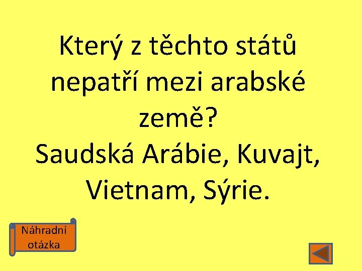 Který z těchto států nepatří mezi arabské země? Saudská Arábie, Kuvajt, Vietnam, Sýrie. Náhradní