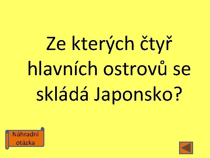 Ze kterých čtyř hlavních ostrovů se skládá Japonsko? Náhradní otázka 