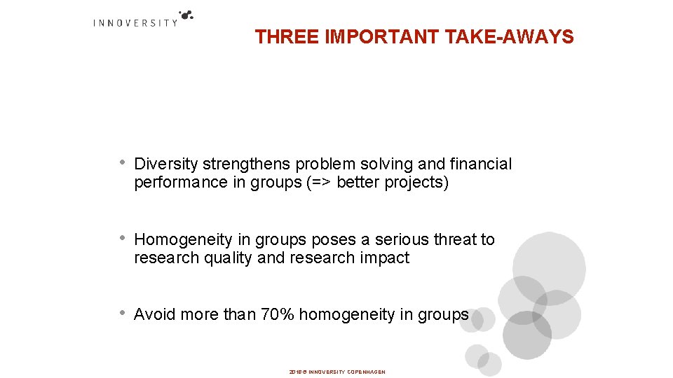 THREE IMPORTANT TAKE-AWAYS • Diversity strengthens problem solving and financial performance in groups (=>