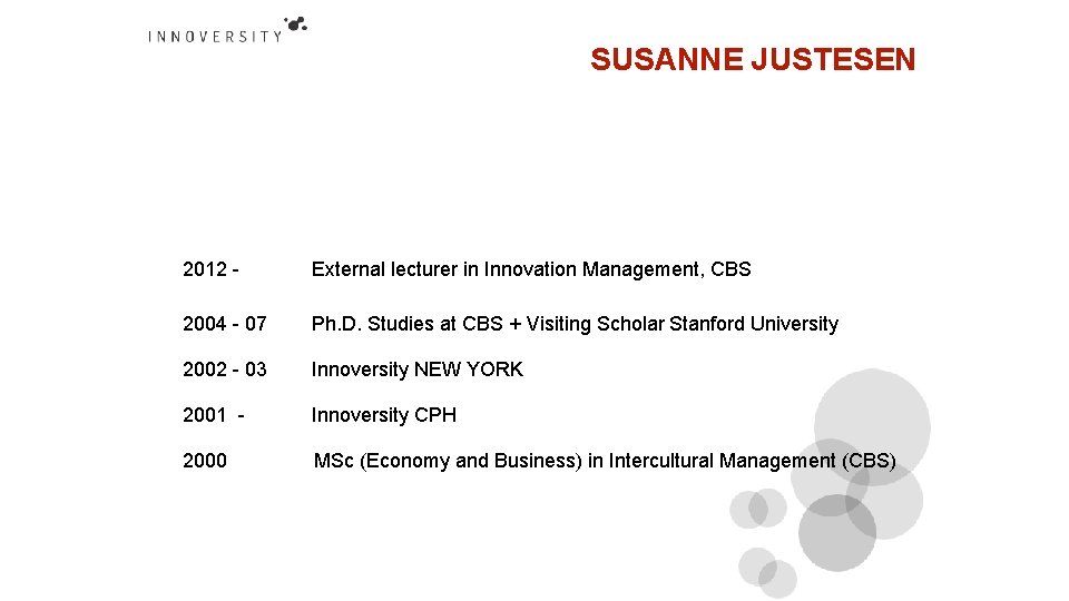 SUSANNE JUSTESEN 2012 - External lecturer in Innovation Management, CBS 2004 - 07 Ph.