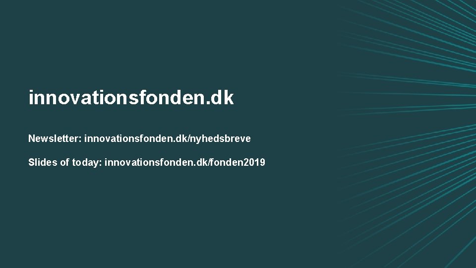 innovationsfonden. dk Newsletter: innovationsfonden. dk/nyhedsbreve Slides of today: innovationsfonden. dk/fonden 2019 