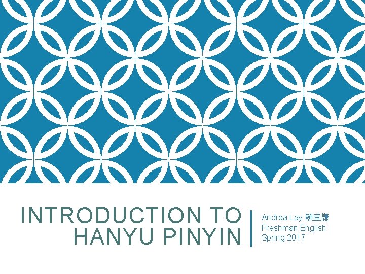 INTRODUCTION TO HANYU PINYIN Andrea Lay 賴宜謙 Freshman English Spring 2017 