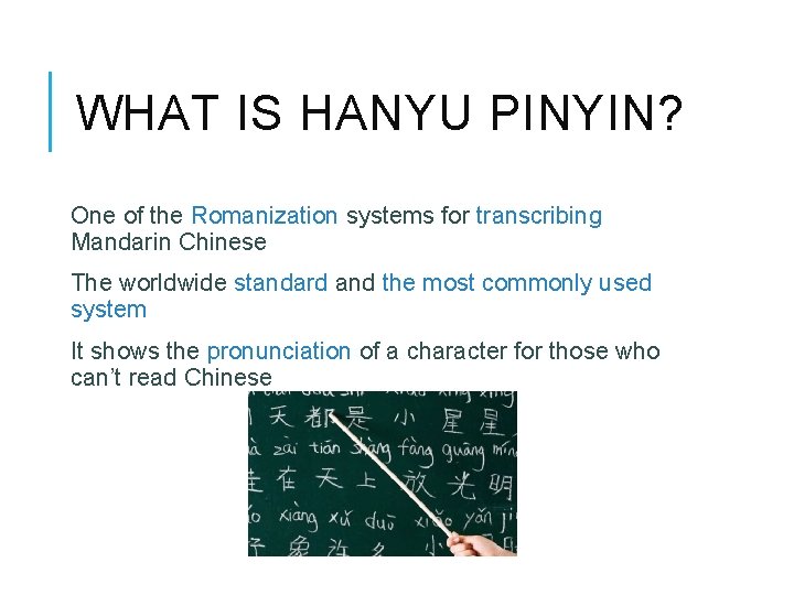 WHAT IS HANYU PINYIN? One of the Romanization systems for transcribing Mandarin Chinese The