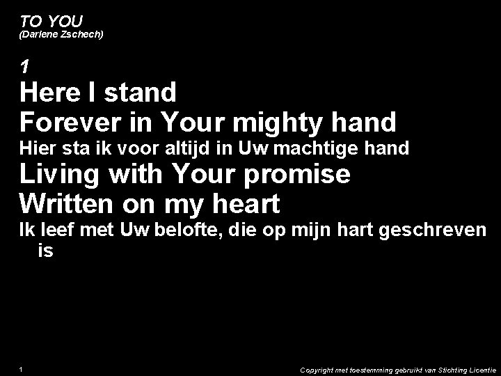TO YOU (Darlene Zschech) 1 Here I stand Forever in Your mighty hand Hier