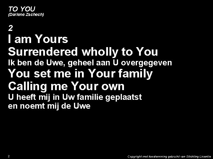 TO YOU (Darlene Zschech) 2 I am Yours Surrendered wholly to You Ik ben