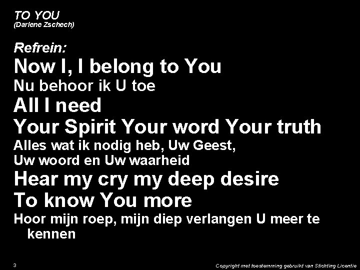 TO YOU (Darlene Zschech) Refrein: Now I, I belong to You Nu behoor ik