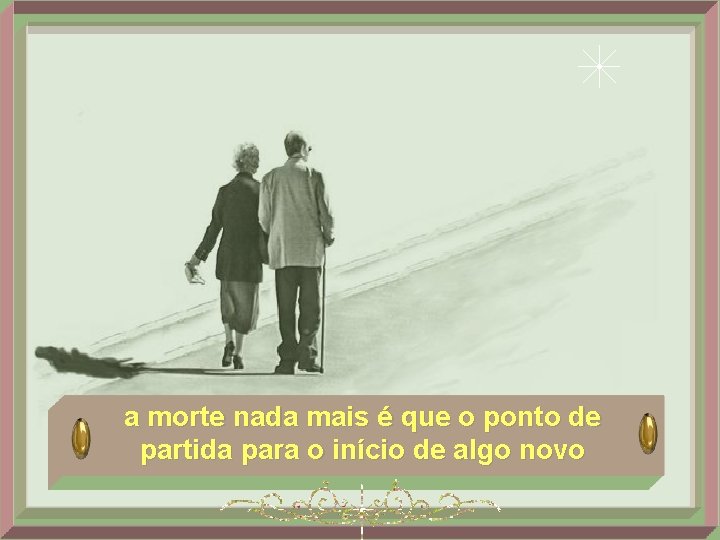a morte nada mais é que o ponto de partida para o início de