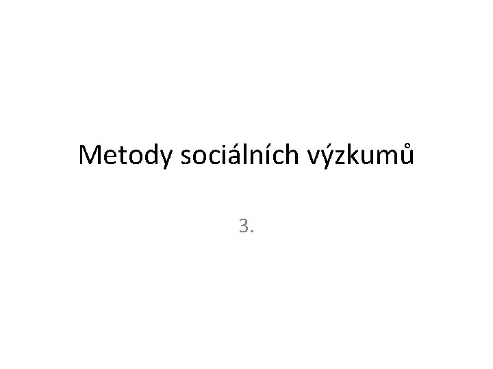 Metody sociálních výzkumů 3. 