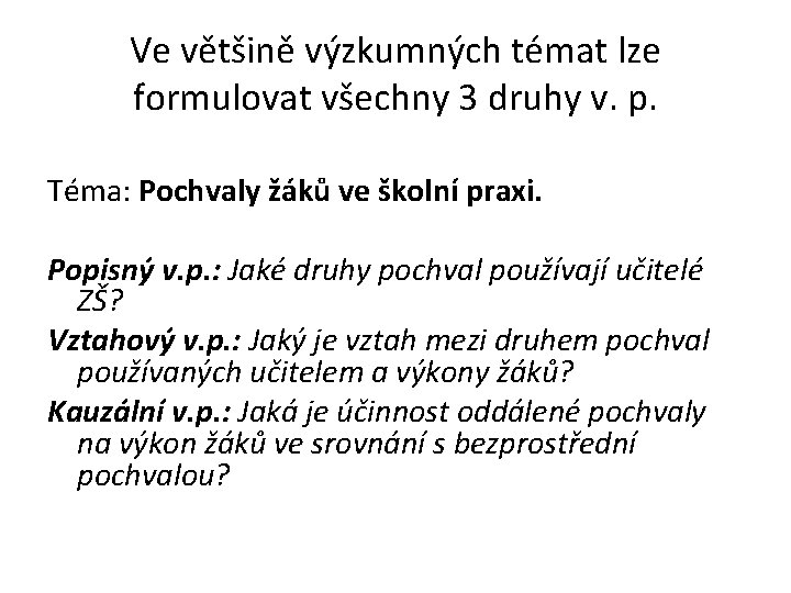 Ve většině výzkumných témat lze formulovat všechny 3 druhy v. p. Téma: Pochvaly žáků