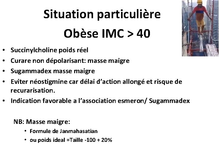 Situation particulière Obèse IMC > 40 Succinylcholine poids réel Curare non dépolarisant: masse maigre