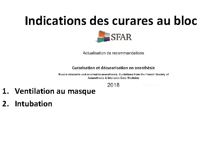 Indications des curares au bloc 1. Ventilation au masque 2. Intubation 