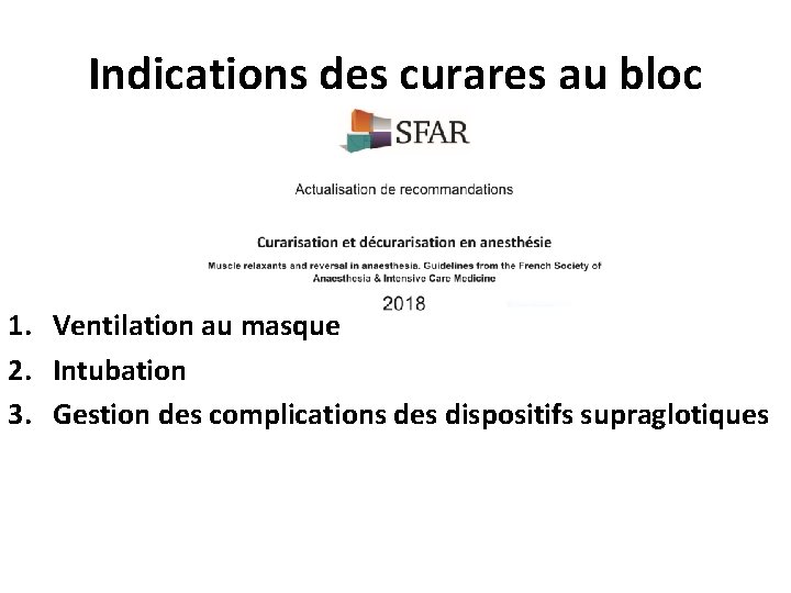 Indications des curares au bloc 1. Ventilation au masque 2. Intubation 3. Gestion des