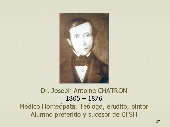 Dr. Joseph Antoine CHATRON 1805 – 1876 Médico Homeópata, Teólogo, erudito, pintor Alumno preferido