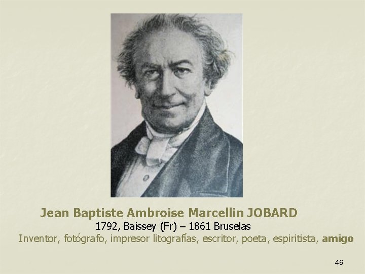 Jean Baptiste Ambroise Marcellin JOBARD 1792, Baissey (Fr) – 1861 Bruselas Inventor, fotógrafo, impresor