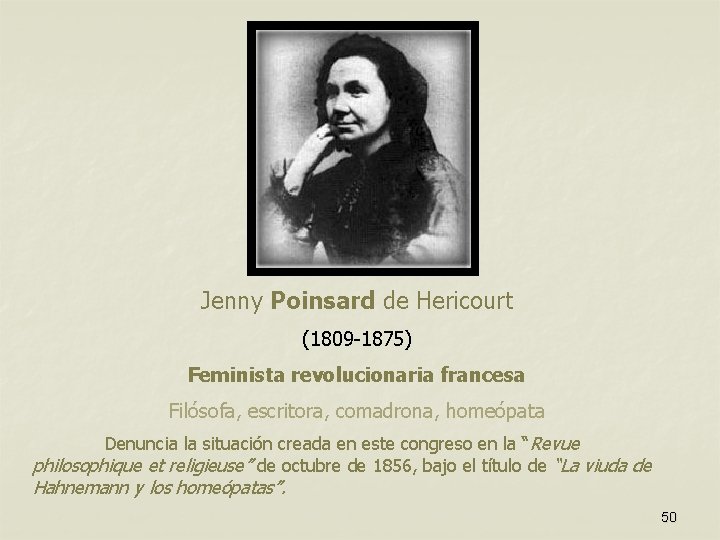 Jenny Poinsard de Hericourt (1809 -1875) Feminista revolucionaria francesa Filósofa, escritora, comadrona, homeópata Denuncia