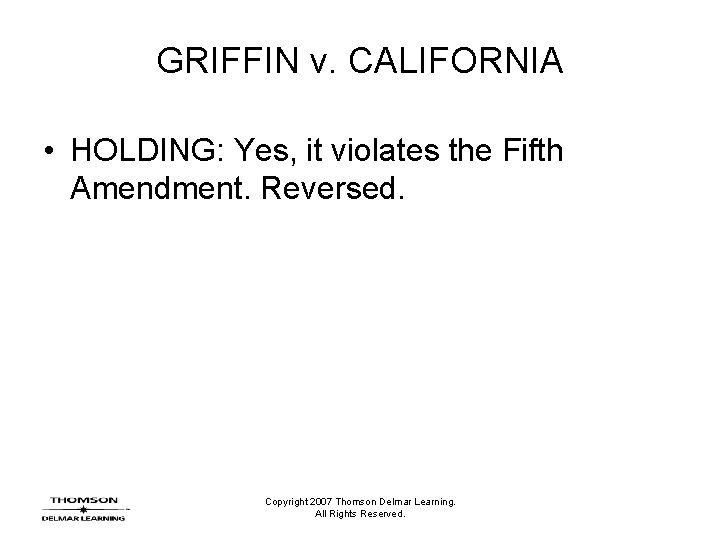 GRIFFIN v. CALIFORNIA • HOLDING: Yes, it violates the Fifth Amendment. Reversed. Copyright 2007