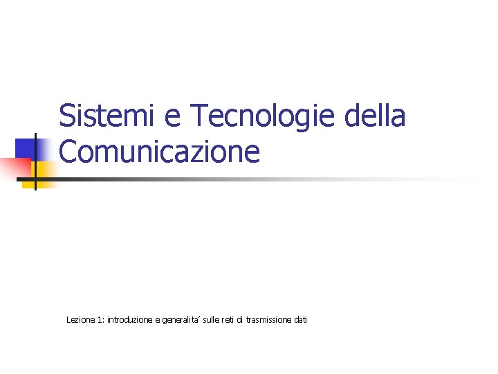 Sistemi e Tecnologie della Comunicazione Lezione 1: introduzione e generalita’ sulle reti di trasmissione