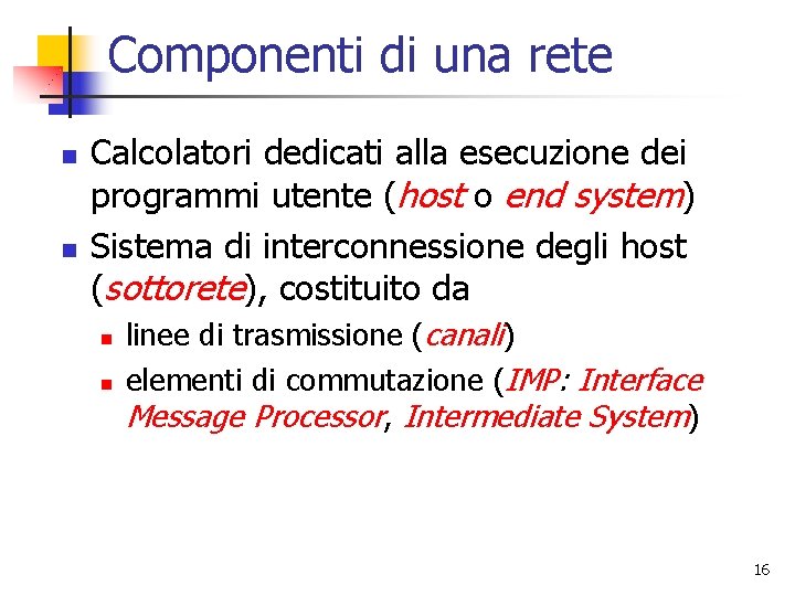 Componenti di una rete n n Calcolatori dedicati alla esecuzione dei programmi utente (host