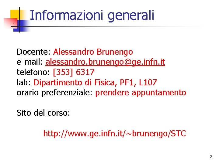 Informazioni generali Docente: Alessandro Brunengo e-mail: alessandro. brunengo@ge. infn. it telefono: [353] 6317 lab: