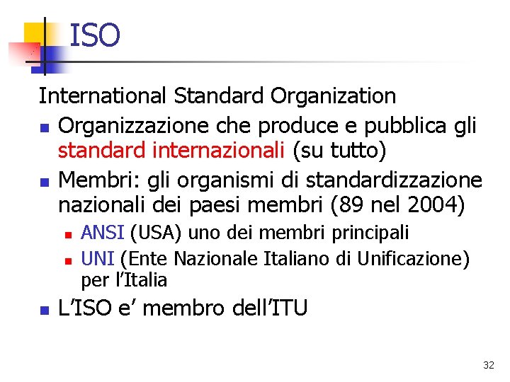 ISO International Standard Organization n Organizzazione che produce e pubblica gli standard internazionali (su