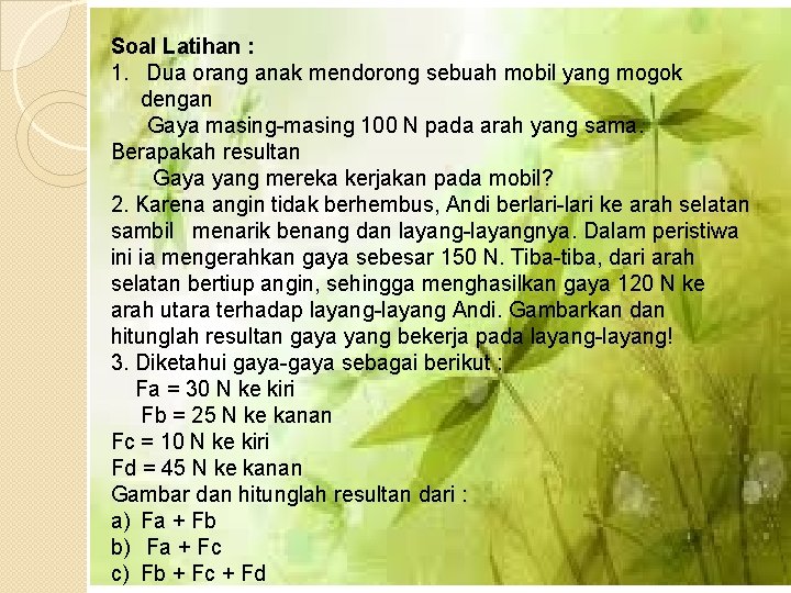 Soal Latihan : 1. Dua orang anak mendorong sebuah mobil yang mogok dengan Gaya