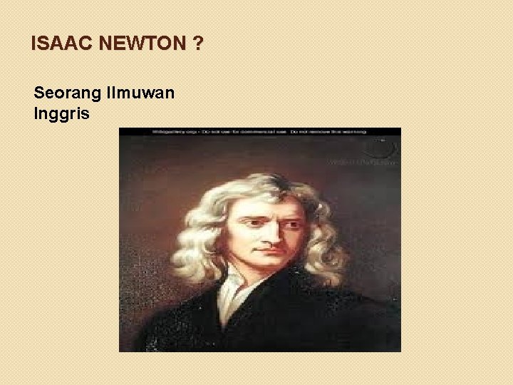 ISAAC NEWTON ? Seorang Ilmuwan Inggris 