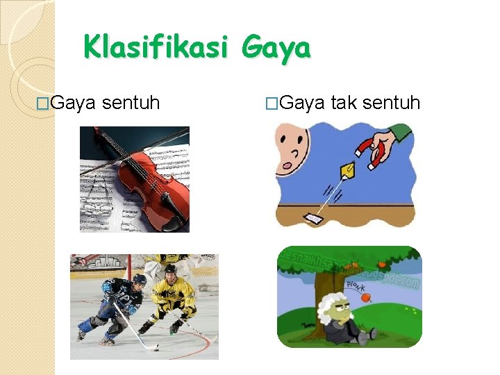 Klasifikasi Gaya �Gaya sentuh �Gaya tak sentuh 