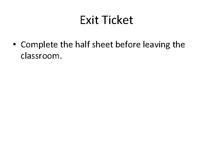Exit Ticket • Complete the half sheet before leaving the classroom. 
