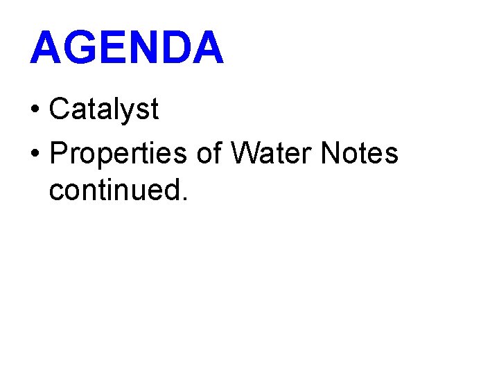 AGENDA • Catalyst • Properties of Water Notes continued. 