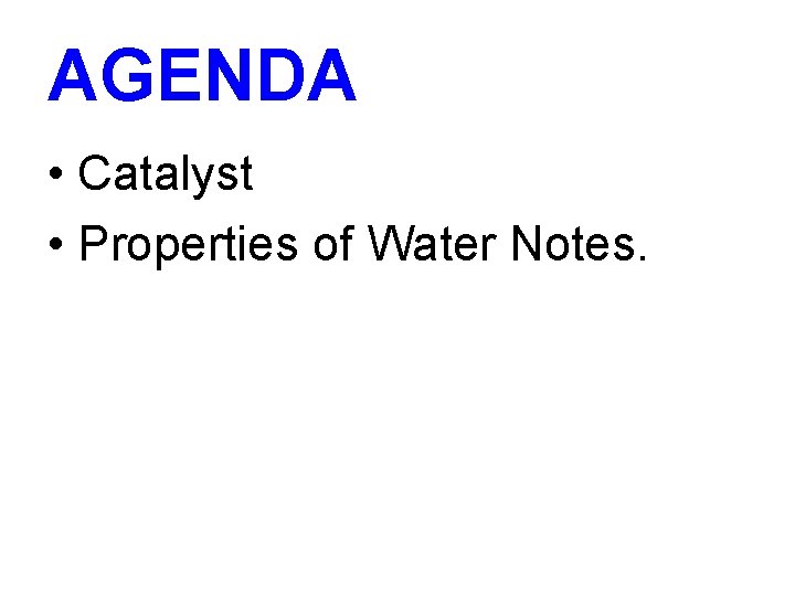 AGENDA • Catalyst • Properties of Water Notes. 