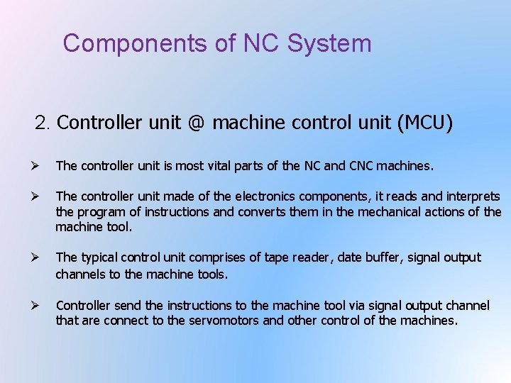 Components of NC System 2. Controller unit @ machine control unit (MCU) Ø The