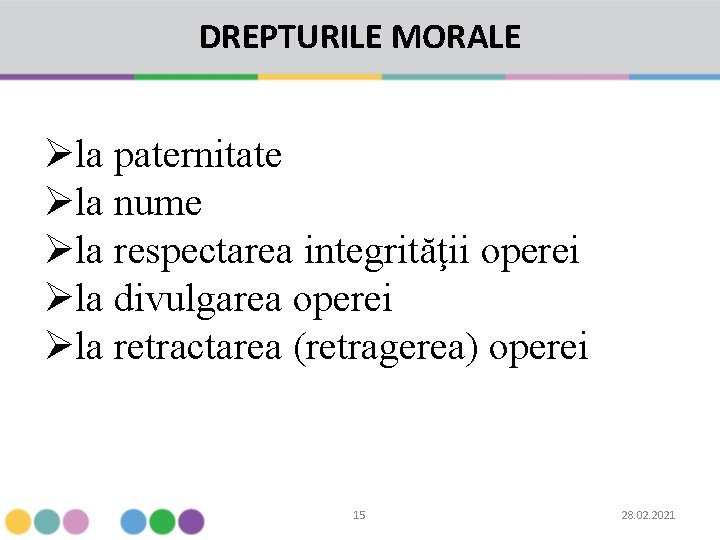 DREPTURILE MORALE Øla paternitate Øla nume Øla respectarea integrităţii operei Øla divulgarea operei Øla