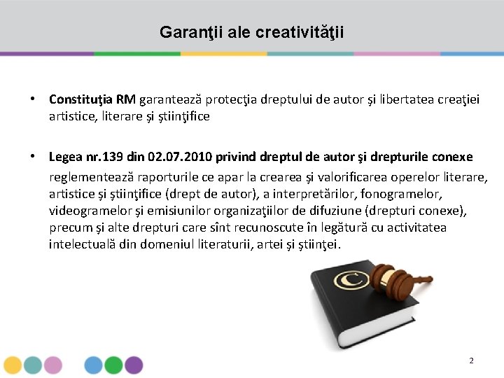 Garanţii ale creativităţii • Constituţia RM garantează protecţia dreptului de autor şi libertatea creaţiei