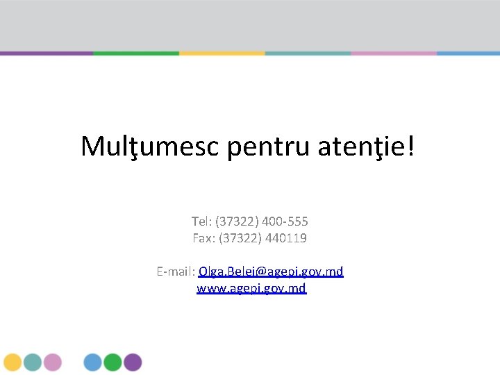 Mulţumesc pentru atenţie! Tel: (37322) 400 -555 Fax: (37322) 440119 E-mail: Olga. Belei@agepi. gov.