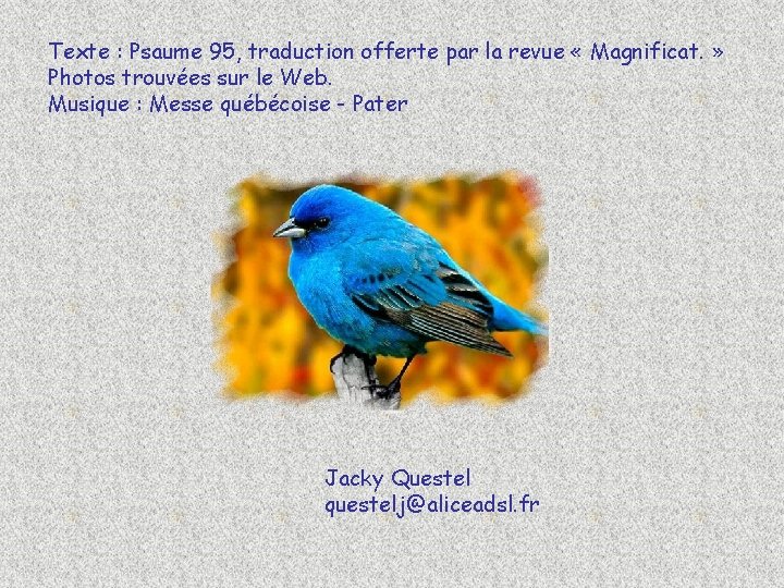 Texte : Psaume 95, traduction offerte par la revue « Magnificat. » Photos trouvées