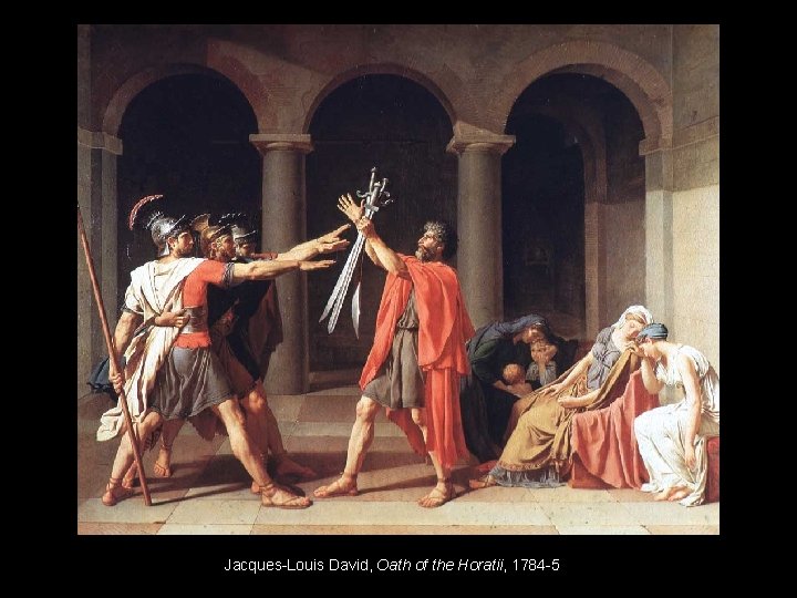 Jacques-Louis David, Oath of the Horatii, 1784 -5 