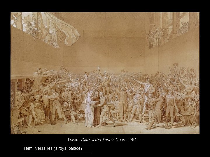 David, Oath of the Tennis Court, 1791 Term: Versailles (a royal palace) 